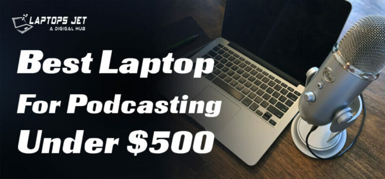 Best Laptop for Podcasting Under $500 in 2023 | Laptopsjet