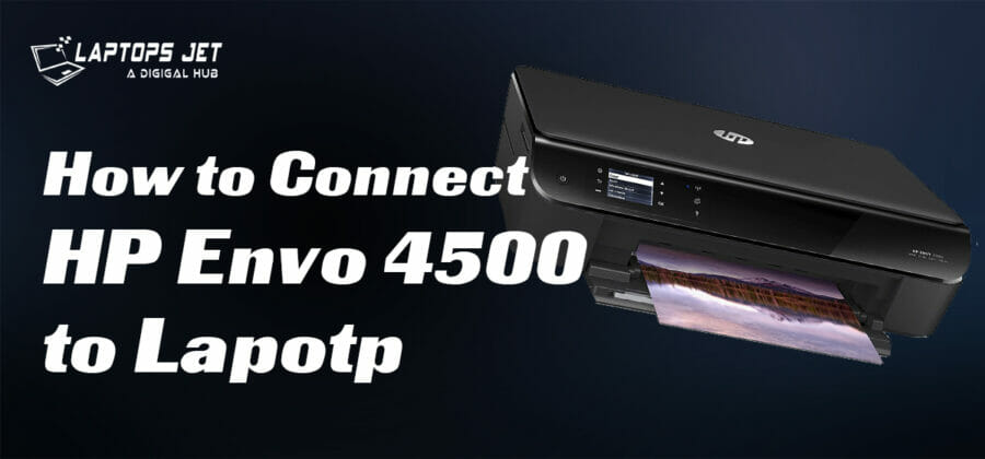 How To Connect HP Envy 4500 Printer To Laptop?|Best Easy Steps