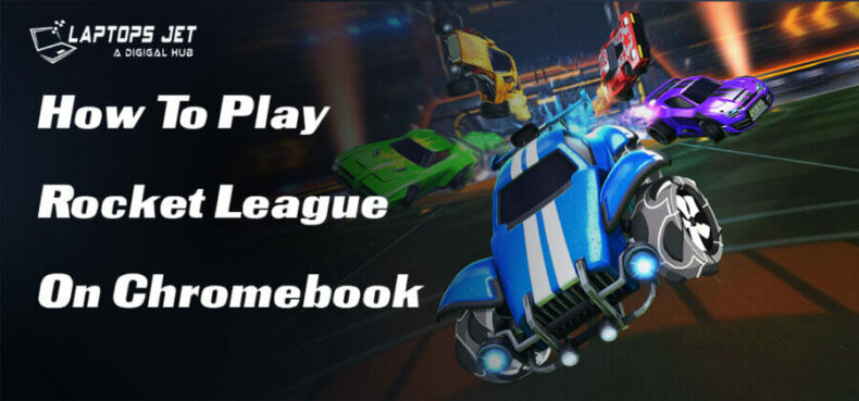 How To Play Rocket League On Chromebook?| Best Guide of 2023