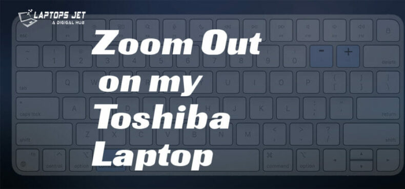 How do I Zoom Out On My Toshiba Laptop? | Best Guide of 2023