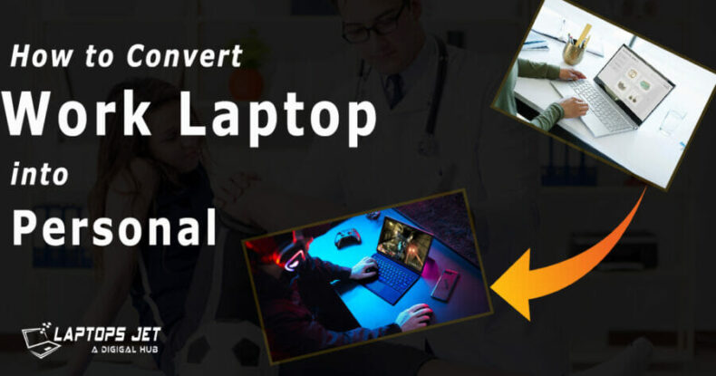 Tips on How to Convert Work Laptop To Personal Use | 9 ways